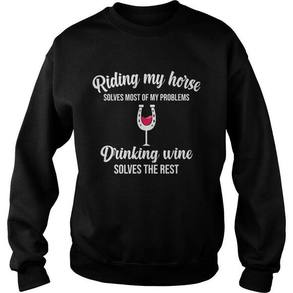 Other - Riding My Horse Solves Most Of My Problems Drinking Wine Solves The Rest Shirt